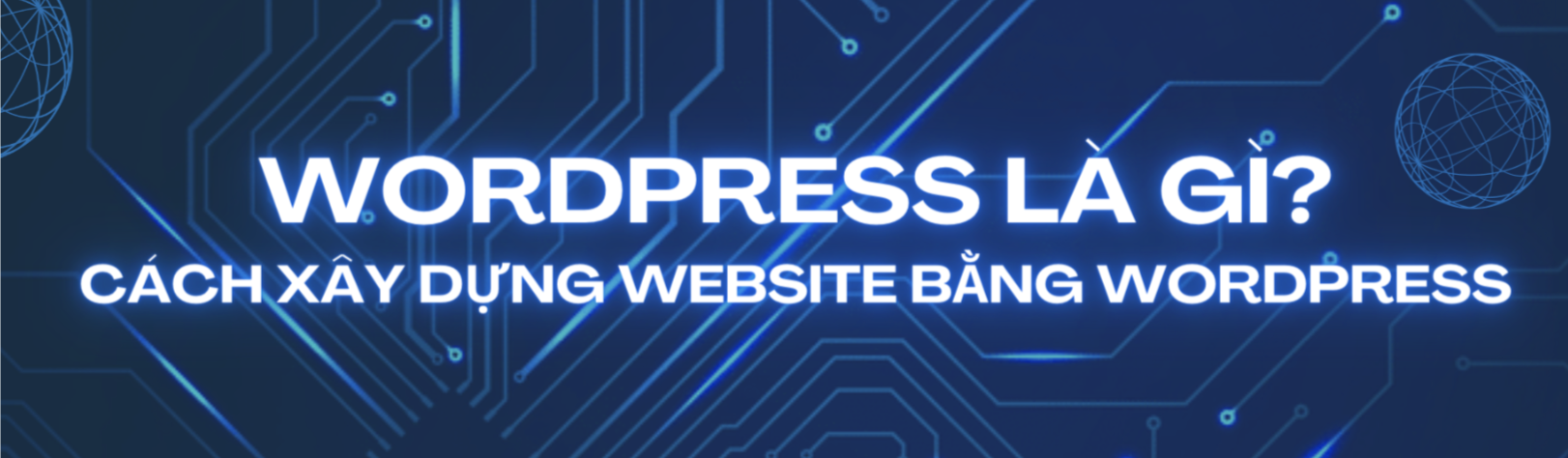 Wordpress là gì? Ưu điểm, nhược điểm, 5 bước đơn giản để tạo website bằng Wordpress