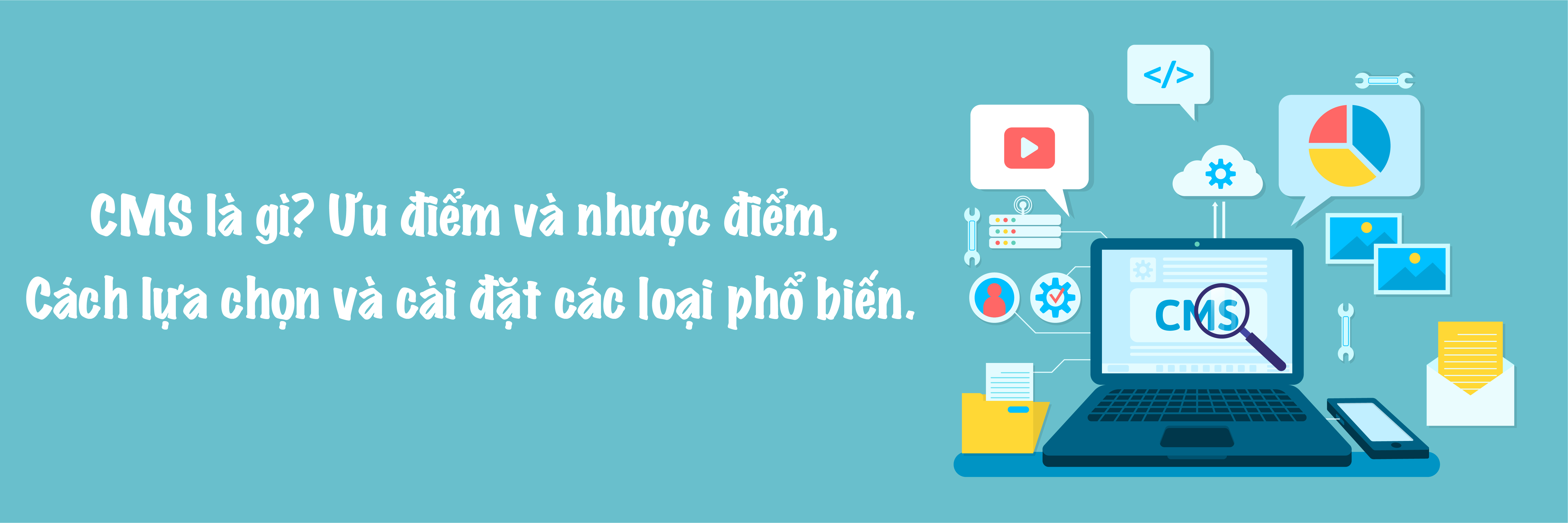 CMS (Content Management System) là gì? Ưu điểm và nhược điểm, cách lựa chọn và cài đặt các loại phổ biến.