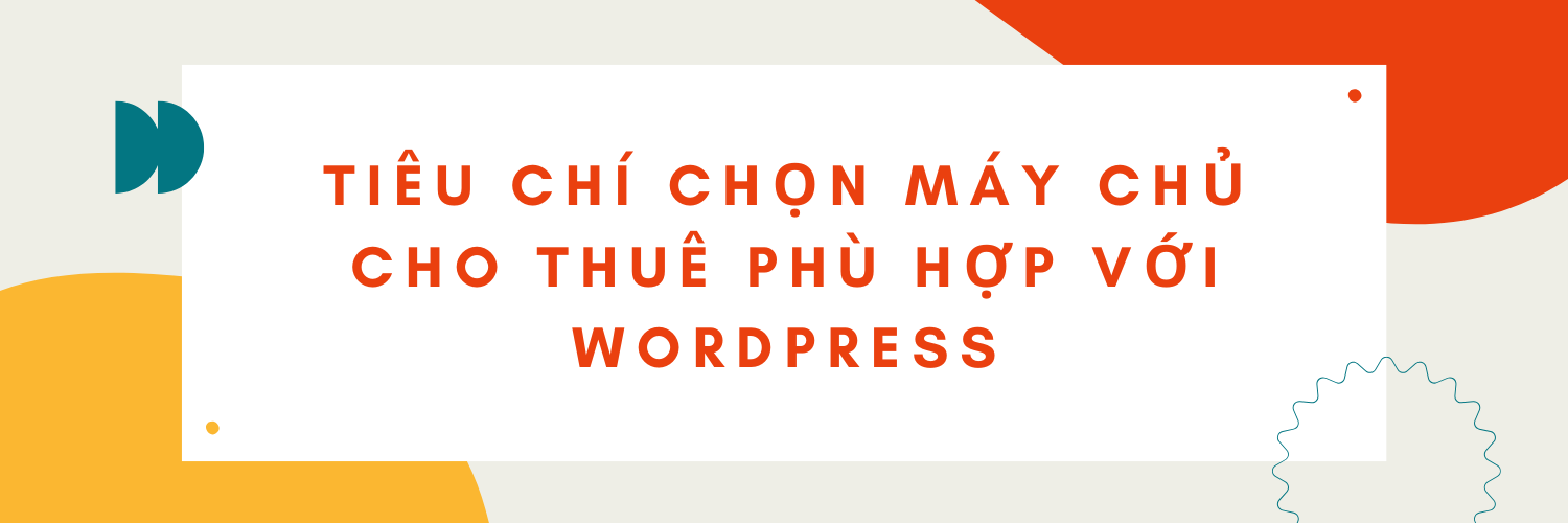 Tiêu chí chọn máy chủ cho thuê phù hợp với Wordpress