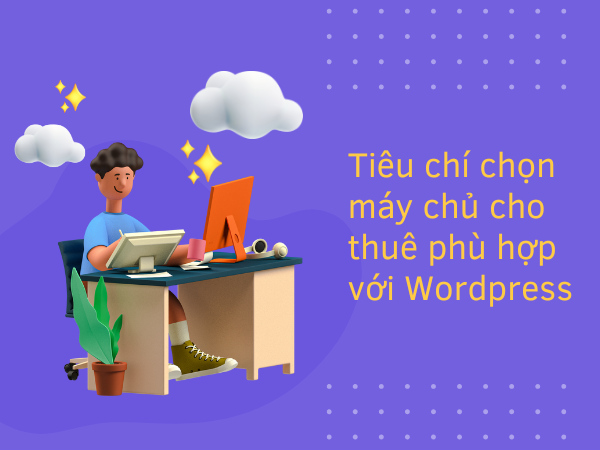 Tiêu chí chọn máy chủ cho thuê phù hợp với Wordpress