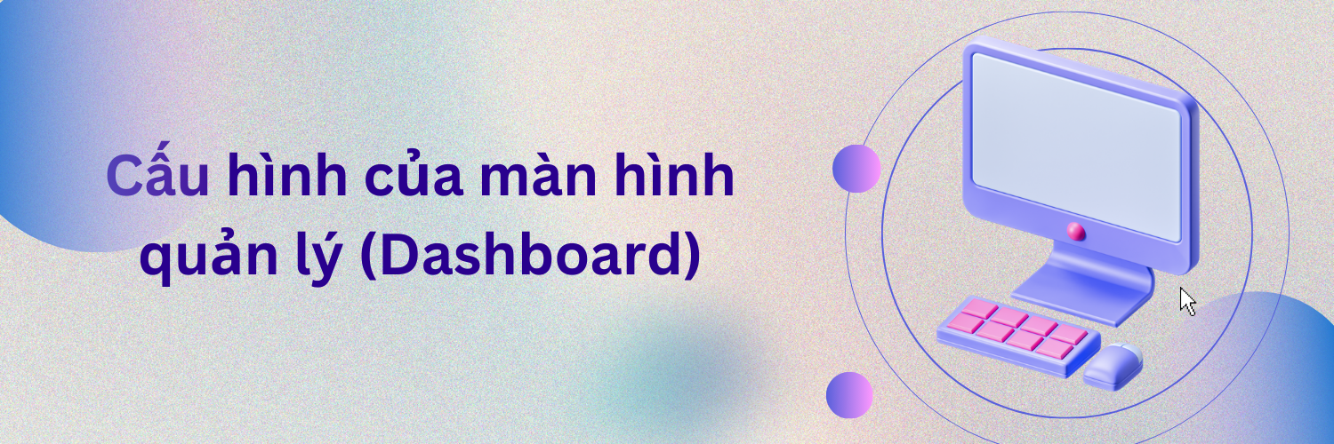 Cấu hình của màn hình quản lý(Dashboard)