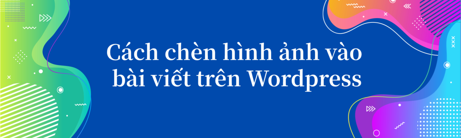 Cách chèn hình ảnh vào bài viết trên Wordpress
